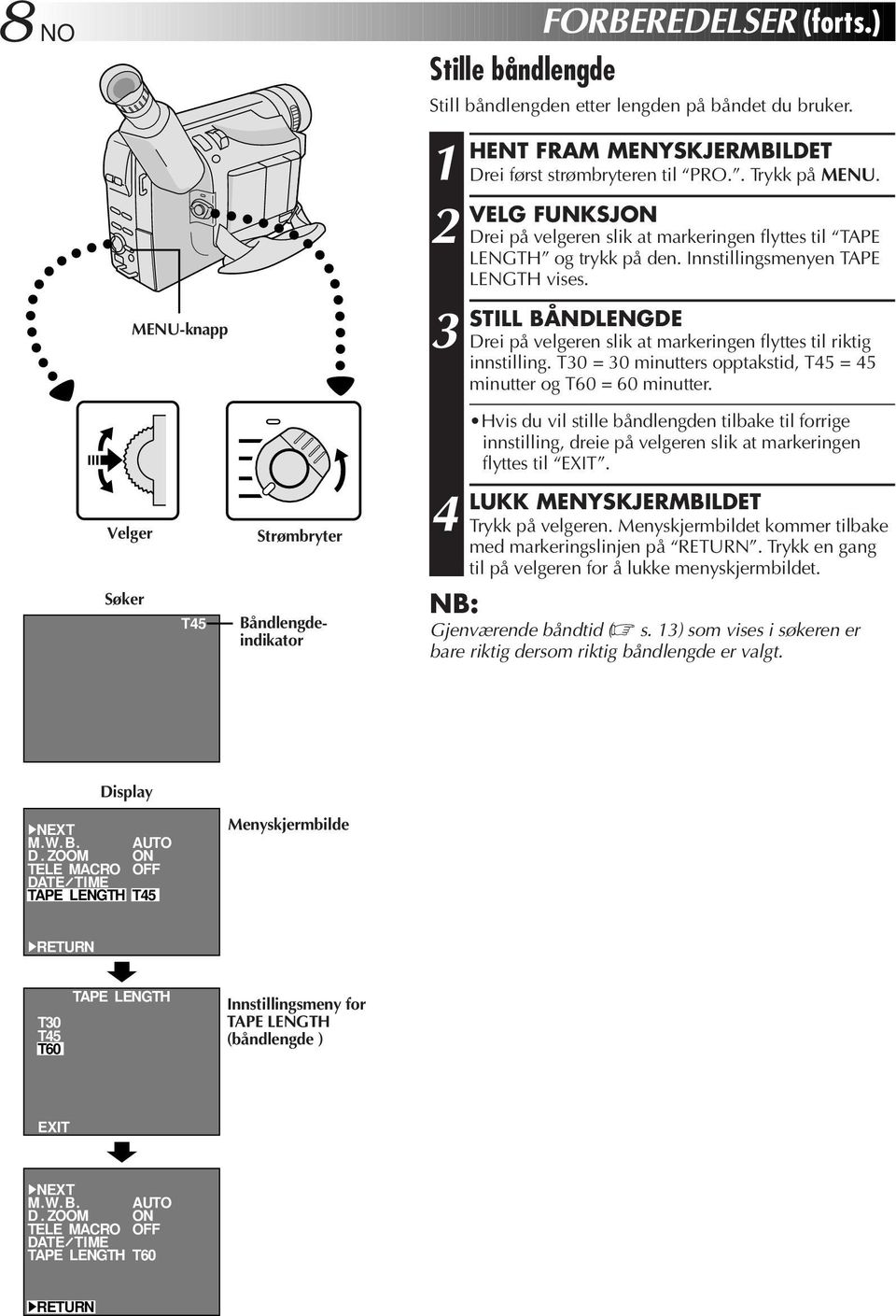 Innstillingsmenyen TAPE LENGTH vises. STILL BÅNDLENGDE Drei på velgeren slik at markeringen flyttes til riktig innstilling. T0 = 0 minutters opptakstid, T45 = 45 minutter og T60 = 60 minutter.