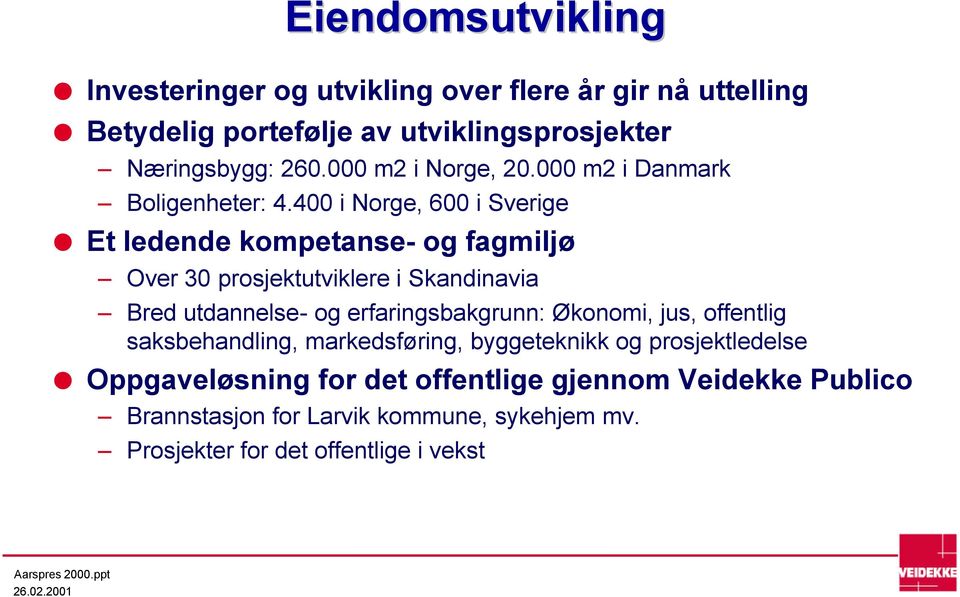 400 i Norge, 600 i Sverige Et ledende kompetanse- og fagmiljø Over 30 prosjektutviklere i Skandinavia Bred utdannelse- og