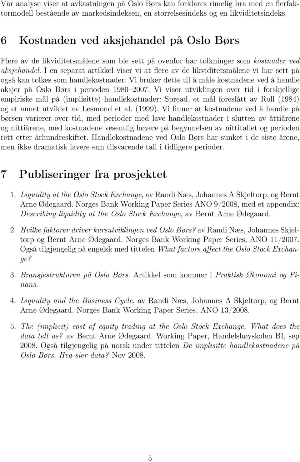 I en separat artikkel viser vi at flere av de likviditetsmålene vi har sett på også kan tolkes som handlekostnader.