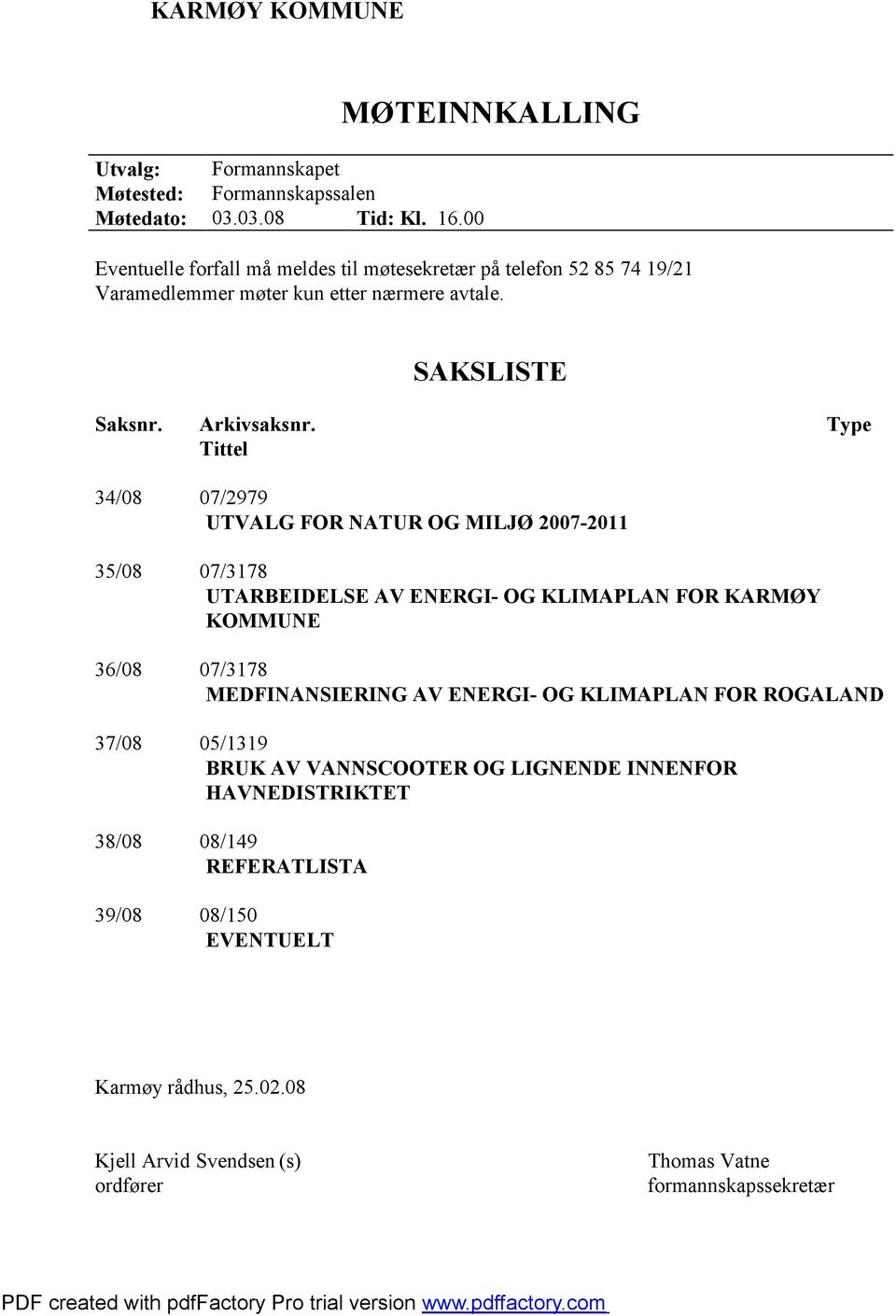 Type Tittel 34/08 07/2979 UTVALG FOR NATUR OG MILJØ 2007-2011 35/08 07/3178 UTARBEIDELSE AV ENERGI- OG KLIMAPLAN FOR KARMØY KOMMUNE 36/08 07/3178 MEDFINANSIERING AV