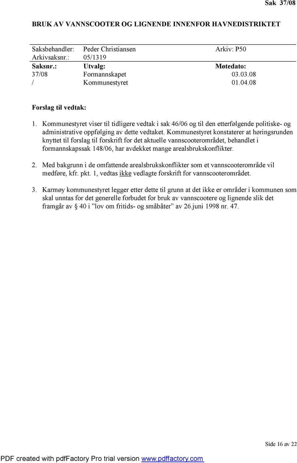 Kommunestyret konstaterer at høringsrunden knyttet til forslag til forskrift for det aktuelle vannscooterområdet, behandlet i formannskapssak 148/06, har avdekket mange arealsbrukskonflikter. 2.