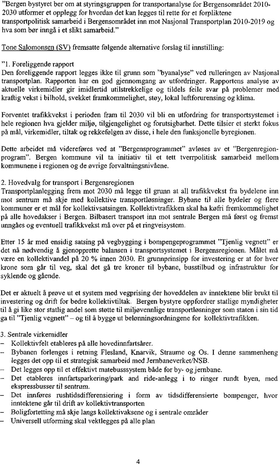 Foreliggende rapport Den foreliggende rapport legges ikke til grunn som "byanalyse" ved rulleringen av Nasjonal transportplan. Rapporten har en god gjennomgang av utfordringer.