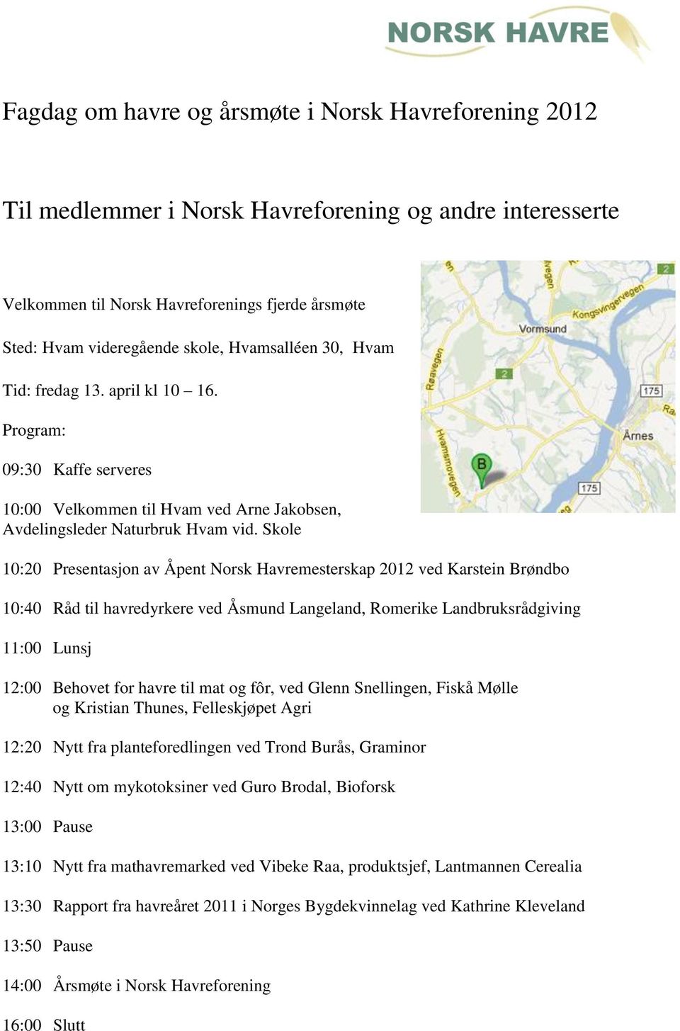 Skole 10:20 Presentasjon av Åpent Norsk Havremesterskap 2012 ved Karstein Brøndbo 10:40 Råd til havredyrkere ved Åsmund Langeland, Romerike Landbruksrådgiving 11:00 Lunsj 12:00 Behovet for havre til