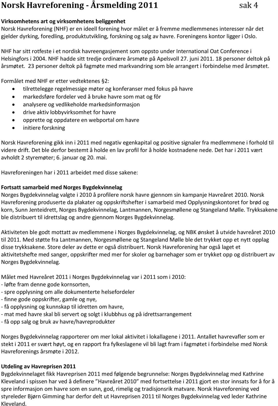 NHF har sitt rotfeste i et nordisk havreengasjement som oppsto under International Oat Conference i Helsingfors i 2004. NHF hadde sitt tredje ordinære årsmøte på Apelsvoll 27. juni 2011.