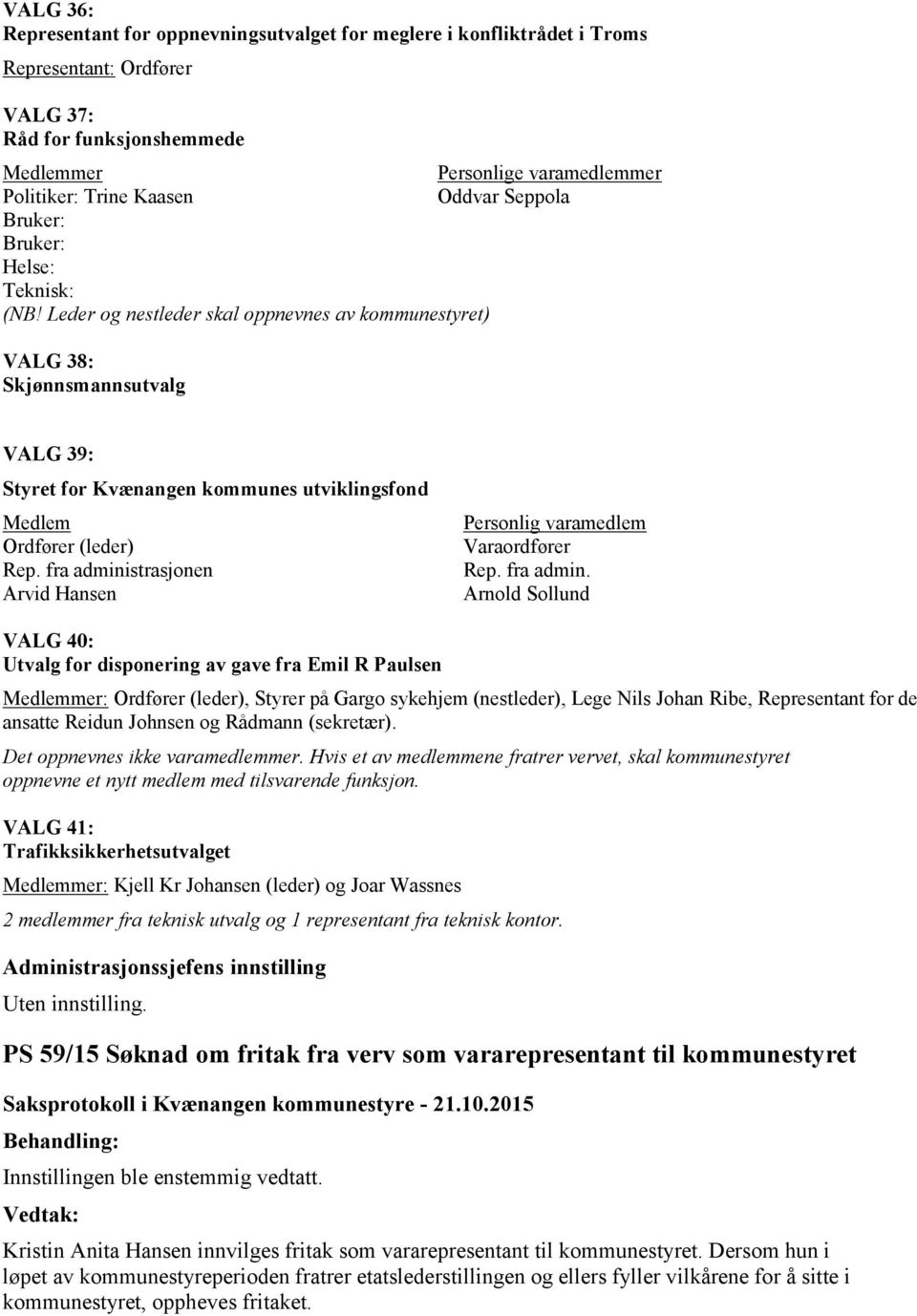 Leder og nestleder skal oppnevnes av kommunestyret) VALG 38: Skjønnsmannsutvalg VALG 39: Styret for Kvænangen kommunes utviklingsfond Medlem Ordfører (leder) Rep.