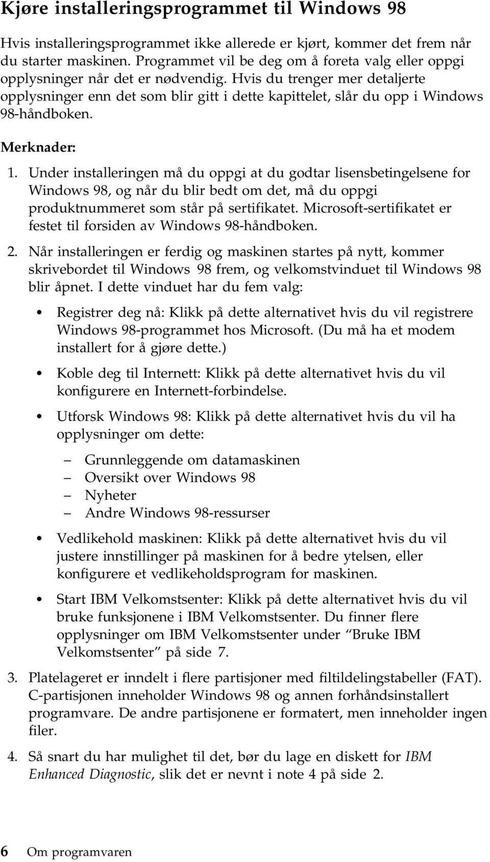 Hvis du trenger mer detaljerte opplysninger enn det som blir gitt i dette kapittelet, slår du opp i Windows 98-håndboken. Merknader: 1.