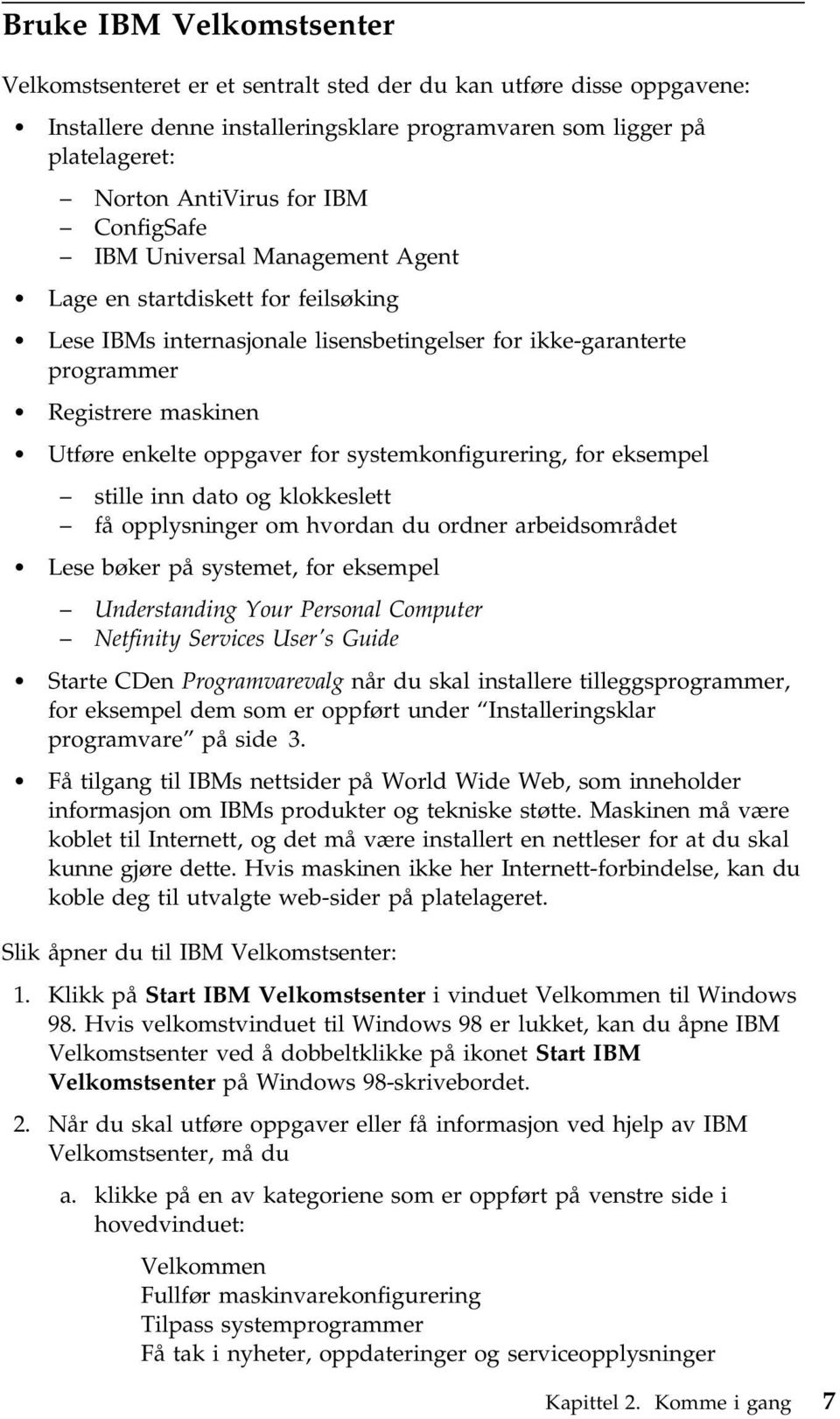 systemkonfigurering, for eksempel stille inn dato og klokkeslett få opplysninger om hvordan du ordner arbeidsområdet Lese bøker på systemet, for eksempel Understanding Your Personal Computer