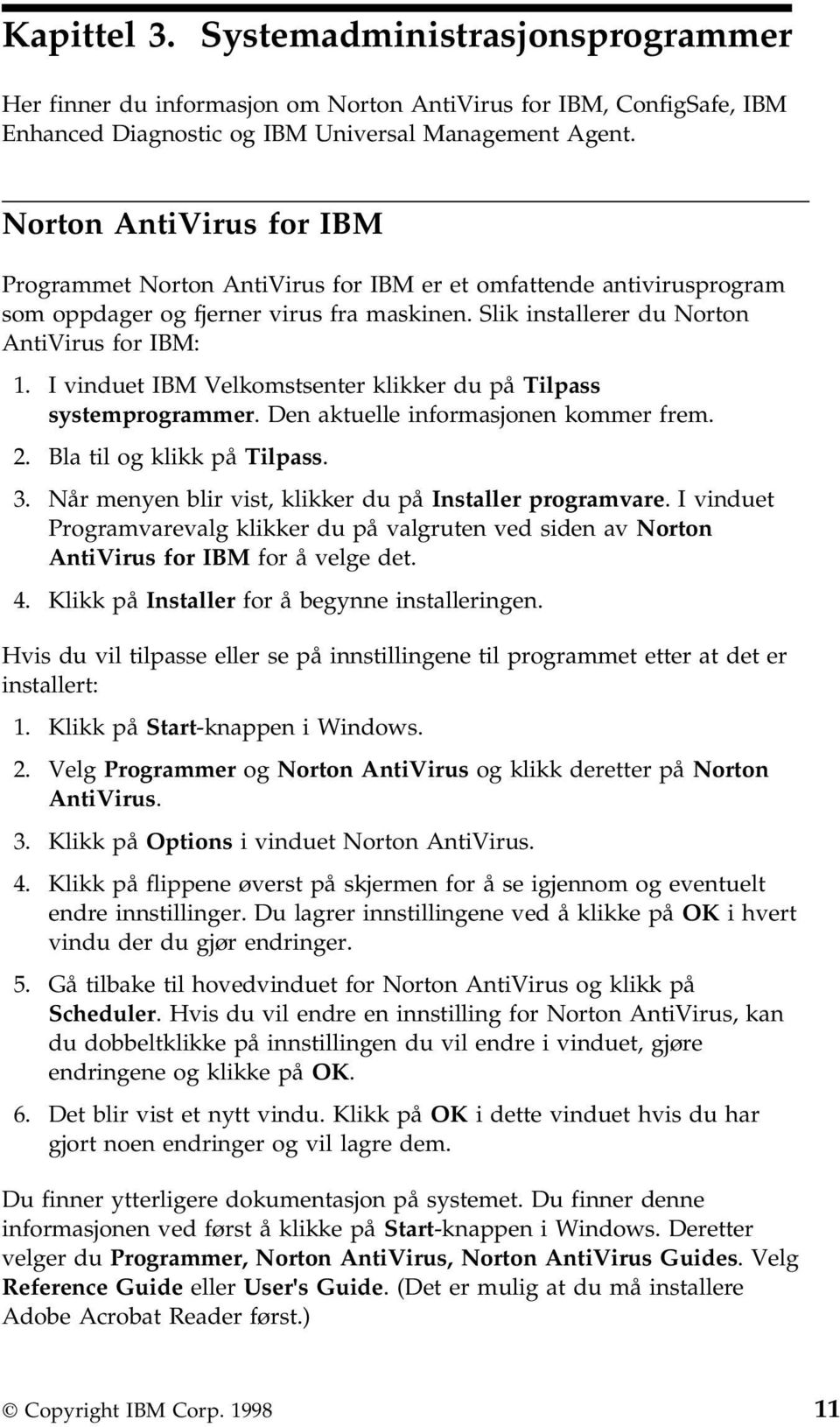 I vinduet IBM Velkomstsenter klikker du på Tilpass systemprogrammer. Den aktuelle informasjonen kommer frem. 2. Bla til og klikk på Tilpass. 3.