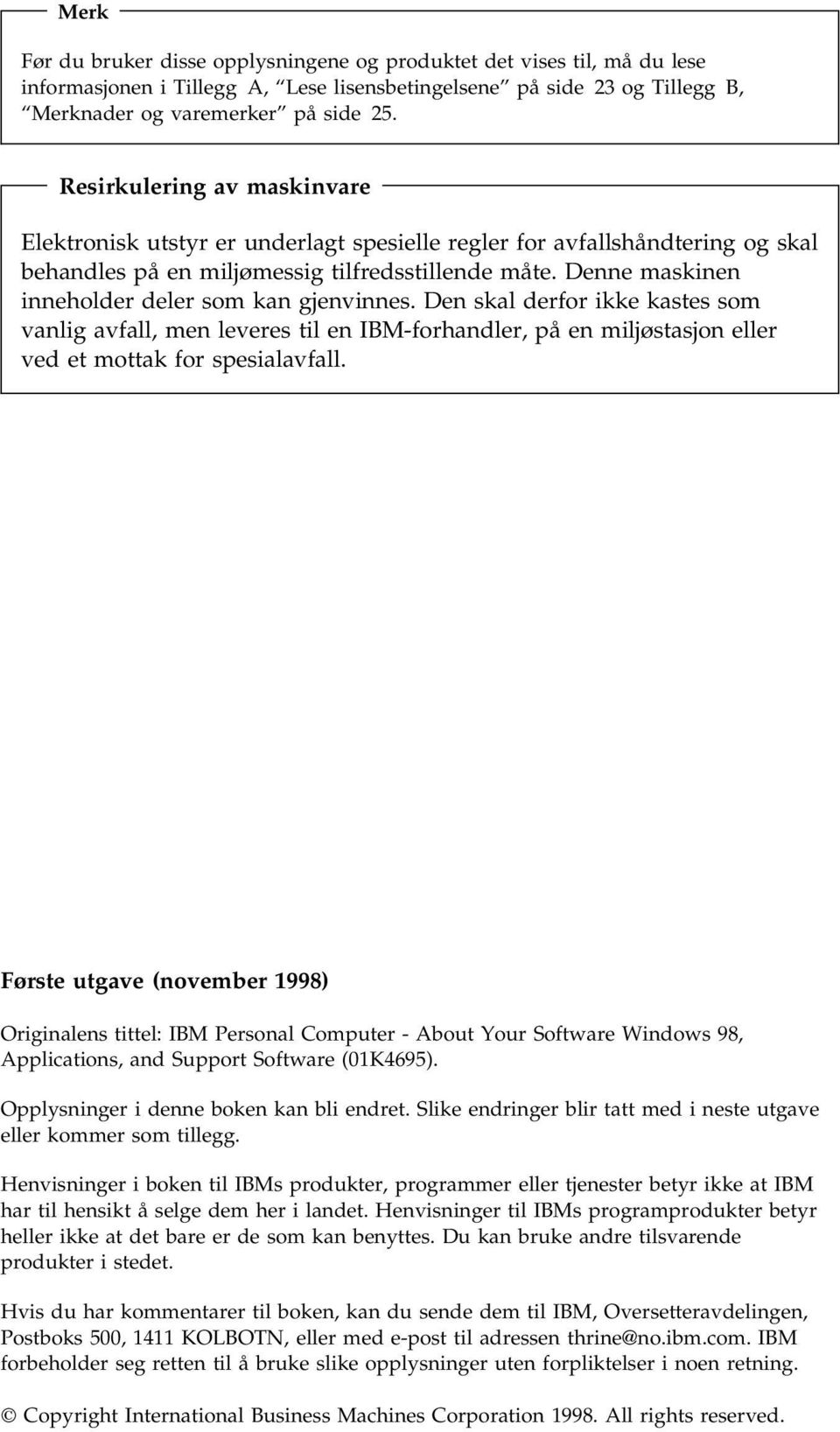 Denne maskinen inneholder deler som kan gjenvinnes. Den skal derfor ikke kastes som vanlig avfall, men leveres til en IBM-forhandler, på en miljøstasjon eller ved et mottak for spesialavfall.