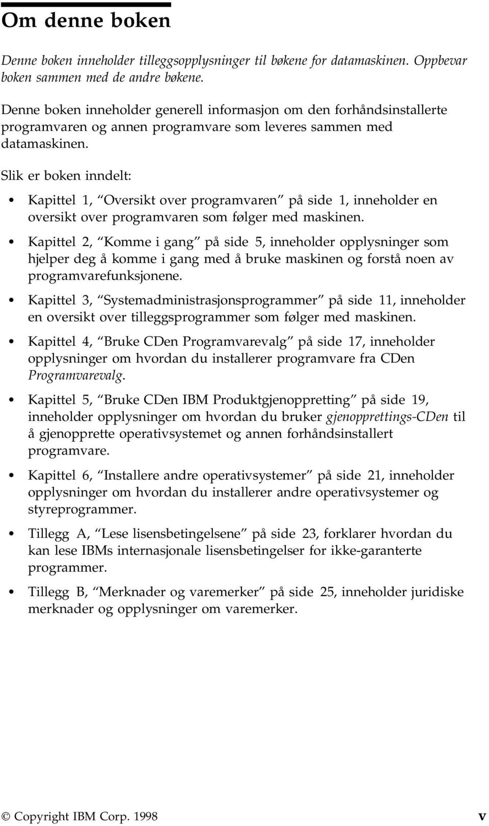 Slik er boken inndelt: Kapittel 1, Oversikt over programvaren på side 1, inneholder en oversikt over programvaren som følger med maskinen.