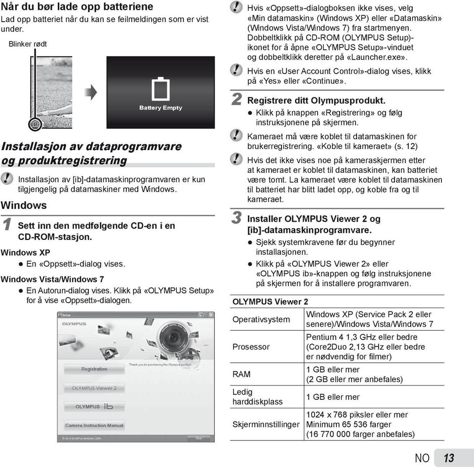 Windows 1 Sett inn den medfølgende CD-en i en CD-ROM-stasjon. Windows XP En «Oppsett»-dialog vises. Windows Vista/Windows 7 En Autorun-dialog vises.