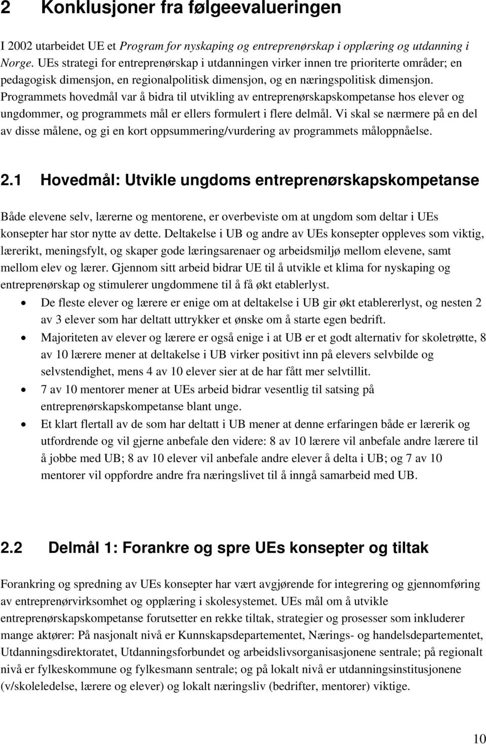 Programmets hovedmål var å bidra til utvikling av entreprenørskapskompetanse hos elever og ungdommer, og programmets mål er ellers formulert i flere delmål.