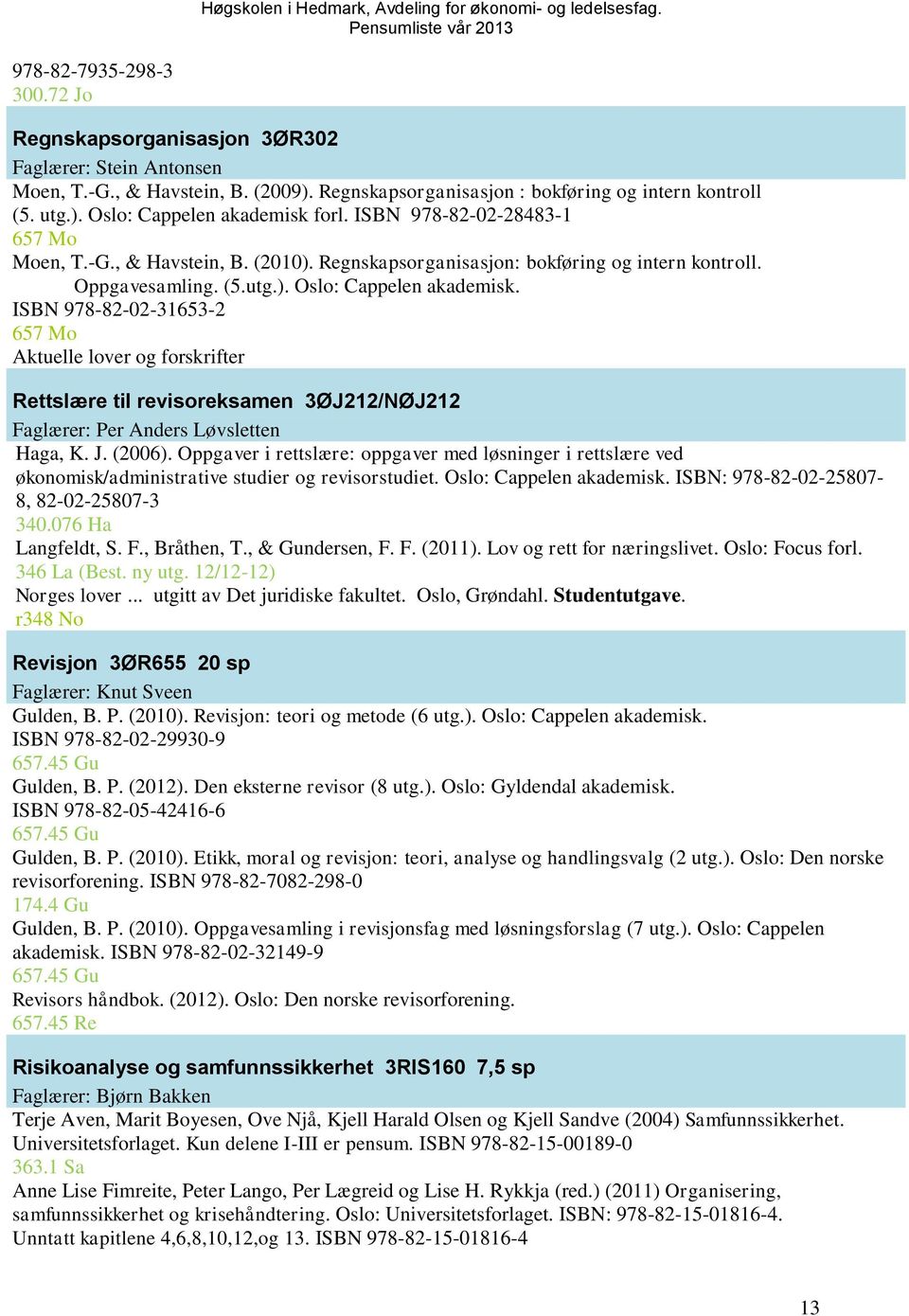 ISBN 978-82-02-31653-2 657 Mo Aktuelle lover og forskrifter Rettslære til revisoreksamen 3ØJ212/NØJ212 Faglærer: Per Anders Løvsletten Haga, K. J. (2006).