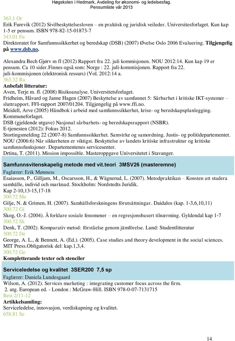 NOU 2012:14. Kun kap 19 er pensum. Ca 10 sider.finnes også som: Norge : 22. juli-kommisjonen. Rapport fra 22. juli-kommisjonen (elektronisk ressurs) (Vol. 2012:14 a. 363.