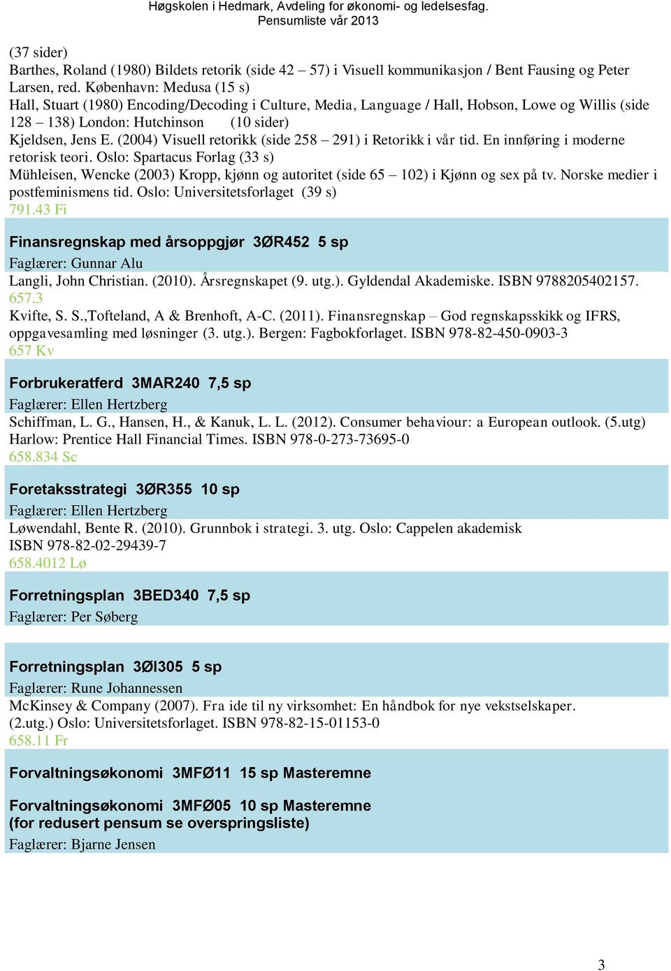 (2004) Visuell retorikk (side 258 291) i Retorikk i vår tid. En innføring i moderne retorisk teori.