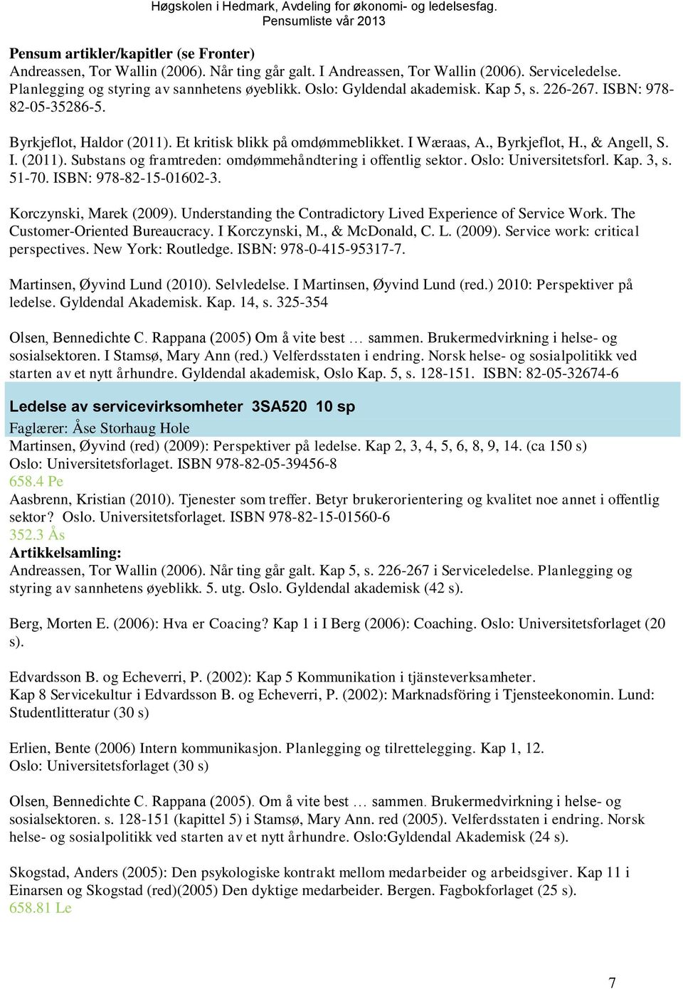 Oslo: Universitetsforl. Kap. 3, s. 51-70. ISBN: 978-82-15-01602-3. Korczynski, Marek (2009). Understanding the Contradictory Lived Experience of Service Work. The Customer-Oriented Bureaucracy.