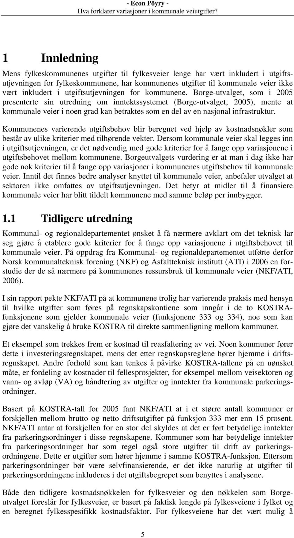 Borge-utvalget, som i 2005 presenterte sin utredning om inntektssystemet (Borge-utvalget, 2005), mente at kommunale veier i noen grad kan betraktes som en del av en nasjonal infrastruktur.