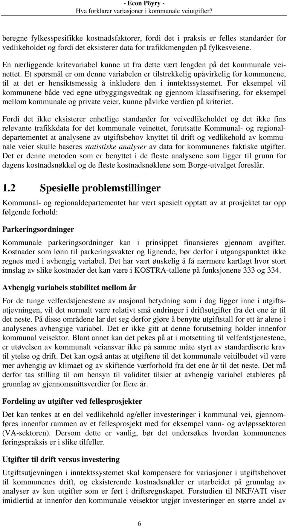 Et spørsmål er om denne variabelen er tilstrekkelig upåvirkelig for kommunene, til at det er hensiktsmessig å inkludere den i inntektssystemet.