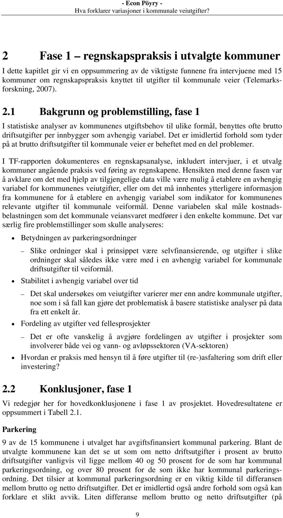 07). 2.1 Bakgrunn og problemstilling, fase 1 I statistiske analyser av kommunenes utgiftsbehov til ulike formål, benyttes ofte brutto driftsutgifter per innbygger som avhengig variabel.