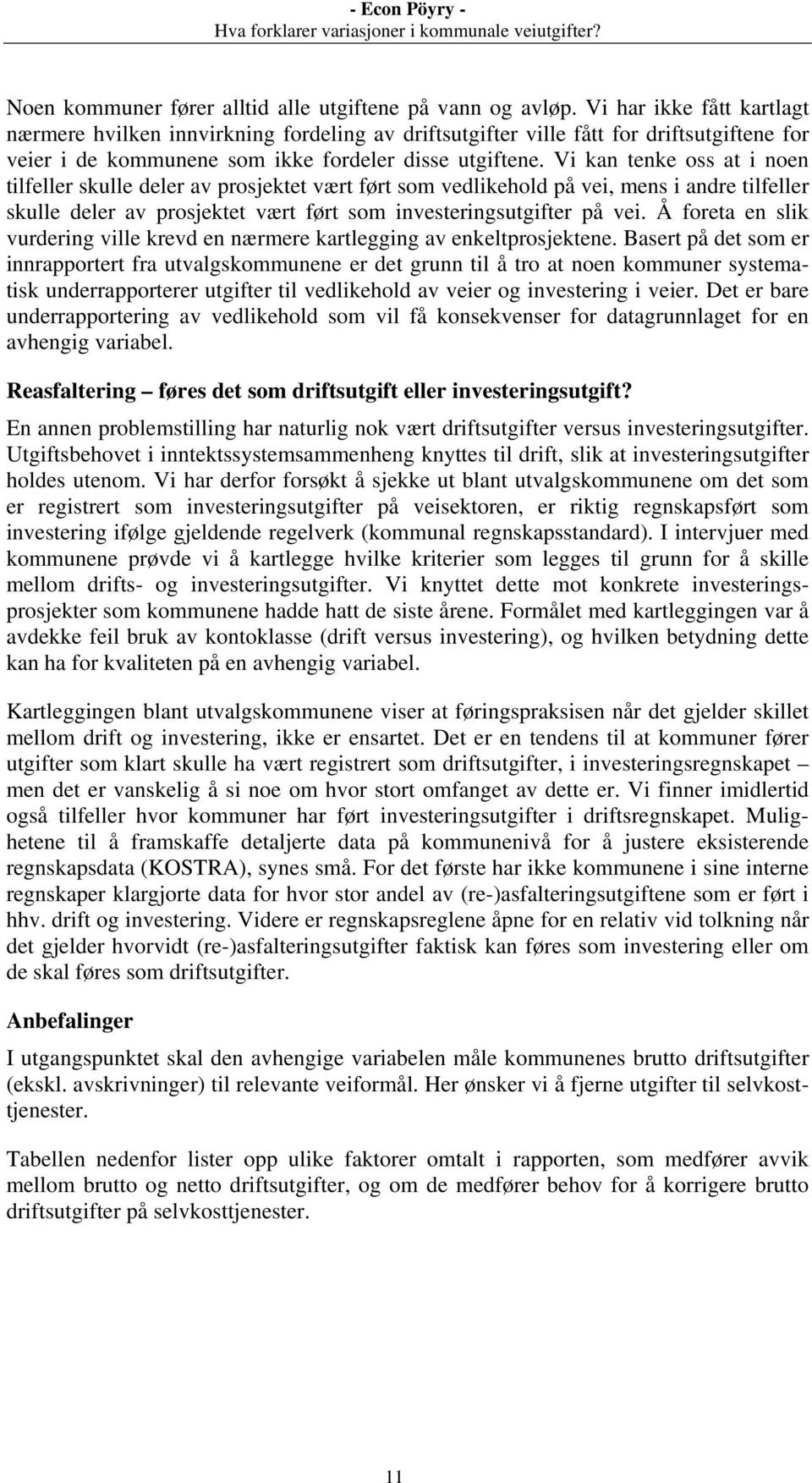 Vi kan tenke oss at i noen tilfeller skulle deler av prosjektet vært ført som vedlikehold på vei, mens i andre tilfeller skulle deler av prosjektet vært ført som investeringsutgifter på vei.