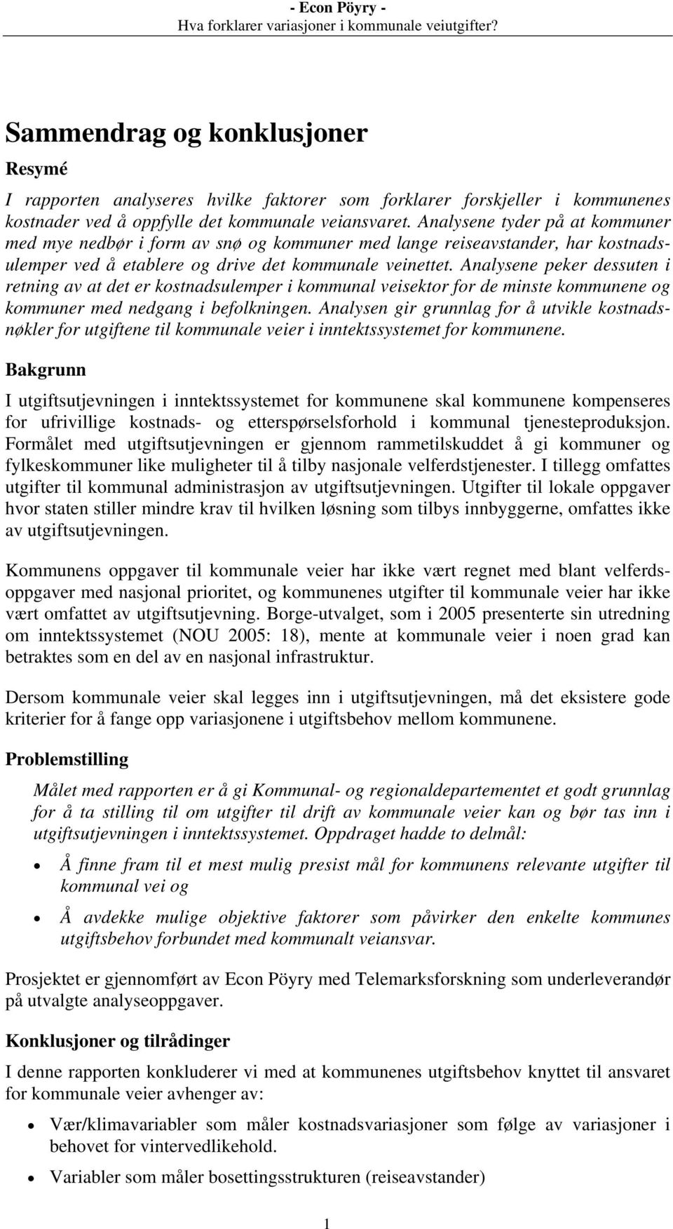 Analysene peker dessuten i retning av at det er kostnadsulemper i kommunal veisektor for de minste kommunene og kommuner med nedgang i befolkningen.