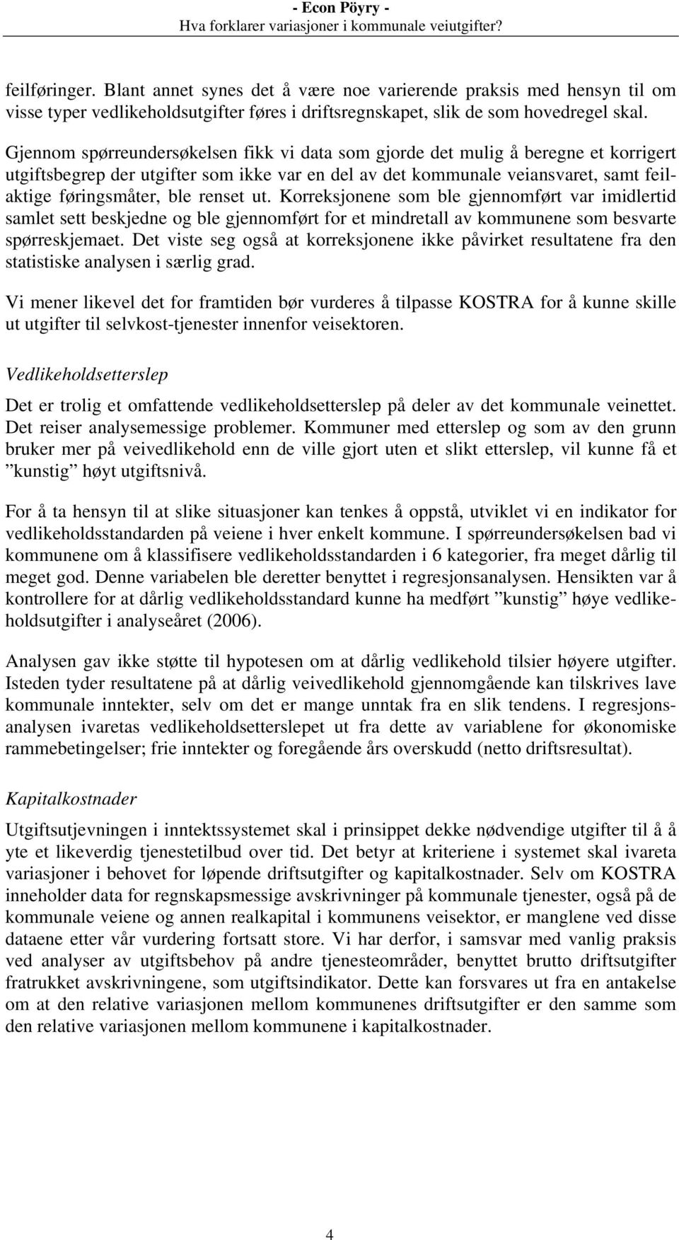 renset ut. Korreksjonene som ble gjennomført var imidlertid samlet sett beskjedne og ble gjennomført for et mindretall av kommunene som besvarte spørreskjemaet.