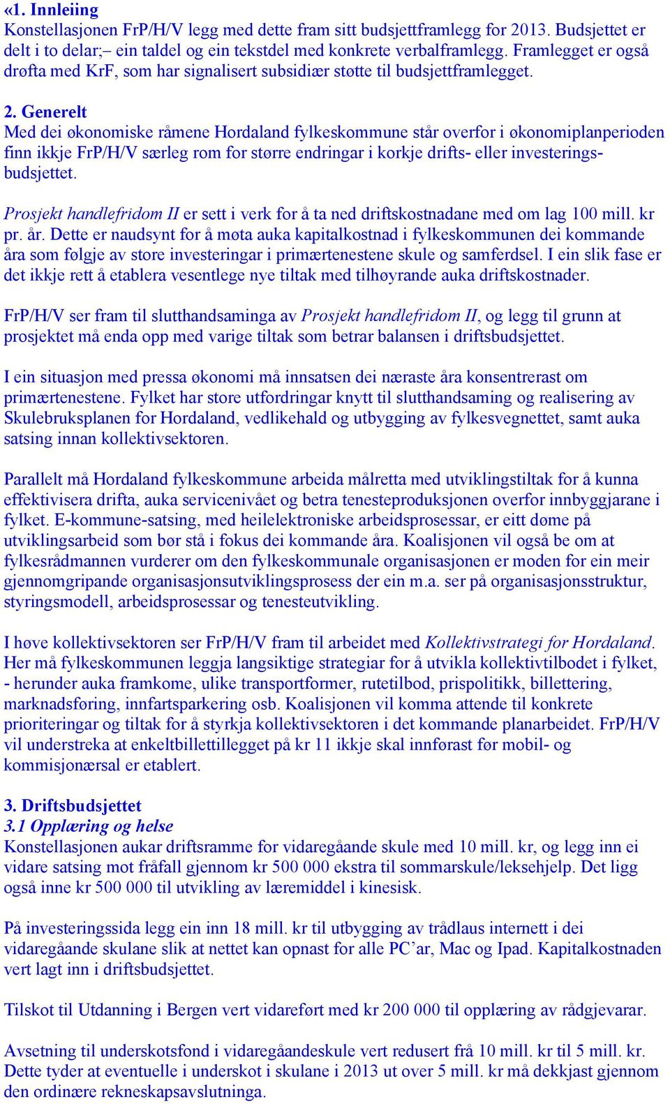 Generelt Med dei økonomiske råmene Hordaland fylkeskommune står overfor i økonomiplanperioden finn ikkje FrP/H/V særleg rom for større endringar i korkje drifts- eller investeringsbudsjettet.