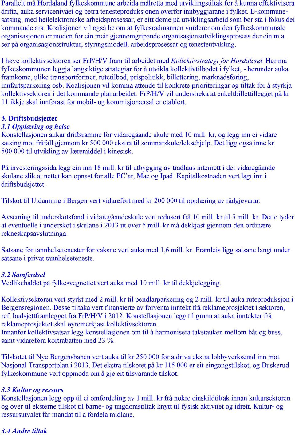 Koalisjonen vil også be om at fylkesrådmannen vurderer om den fylkeskommunale organisasjonen er moden for ein meir gjennomgripande organisasjonsutviklingsprosess der ein m.a. ser på organisasjonsstruktur, styringsmodell, arbeidsprosessar og tenesteutvikling.