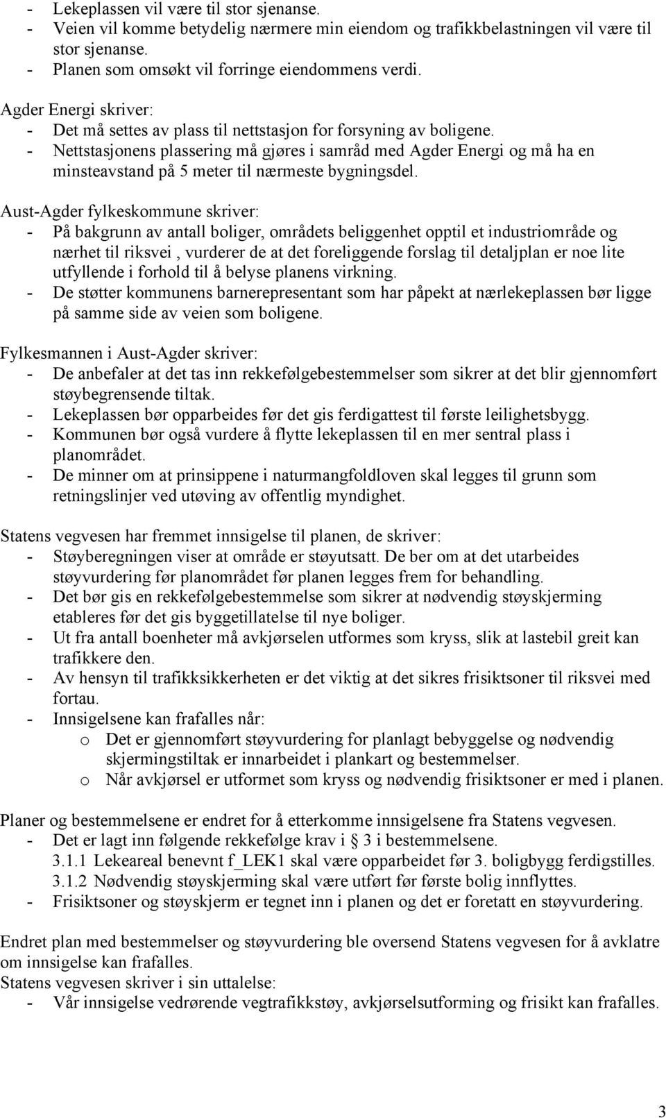 - Nettstasjonens plassering må gjøres i samråd med Agder Energi og må ha en minsteavstand på 5 meter til nærmeste bygningsdel.