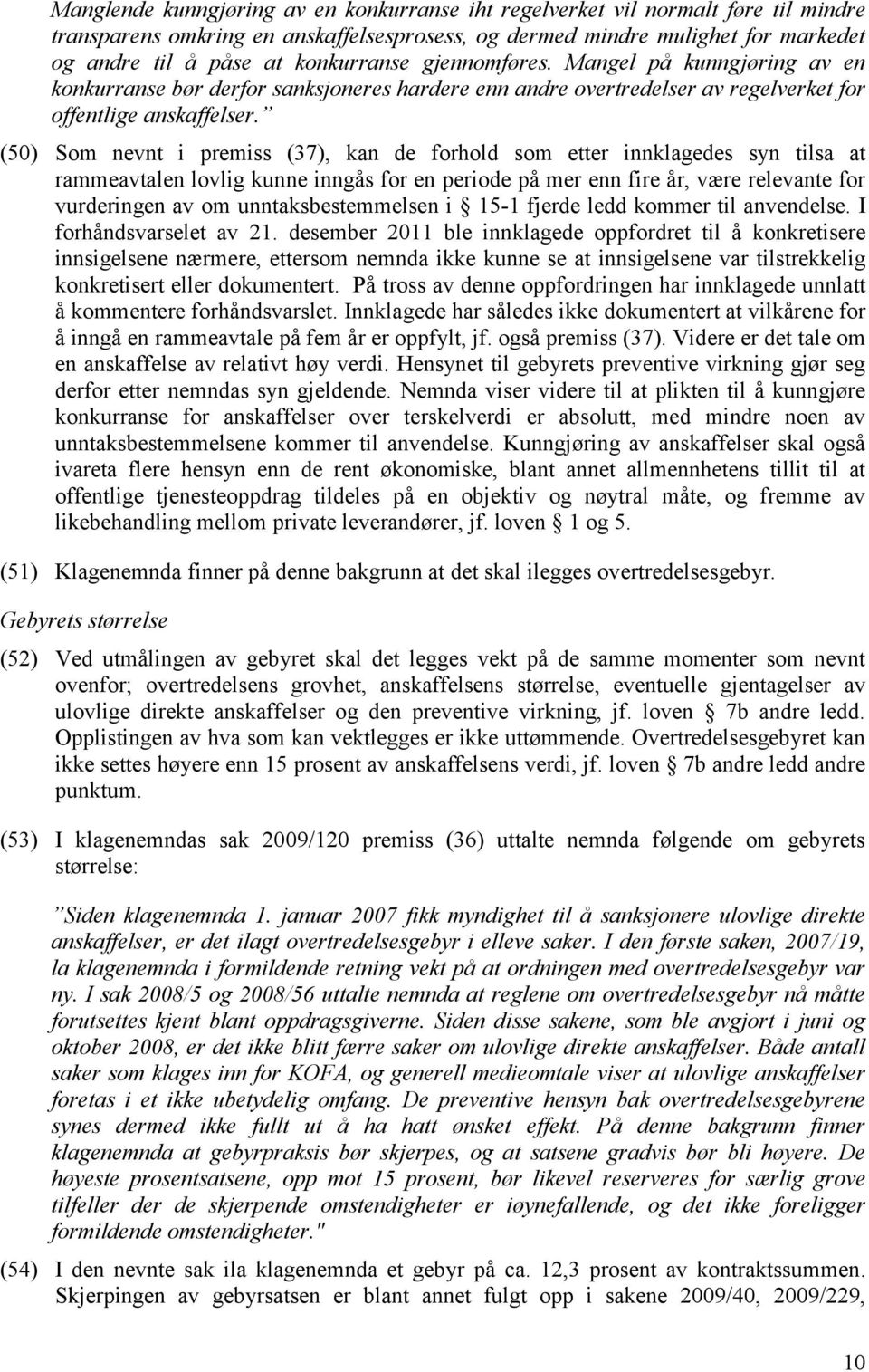 (50) Som nevnt i premiss (37), kan de forhold som etter innklagedes syn tilsa at rammeavtalen lovlig kunne inngås for en periode på mer enn fire år, være relevante for vurderingen av om