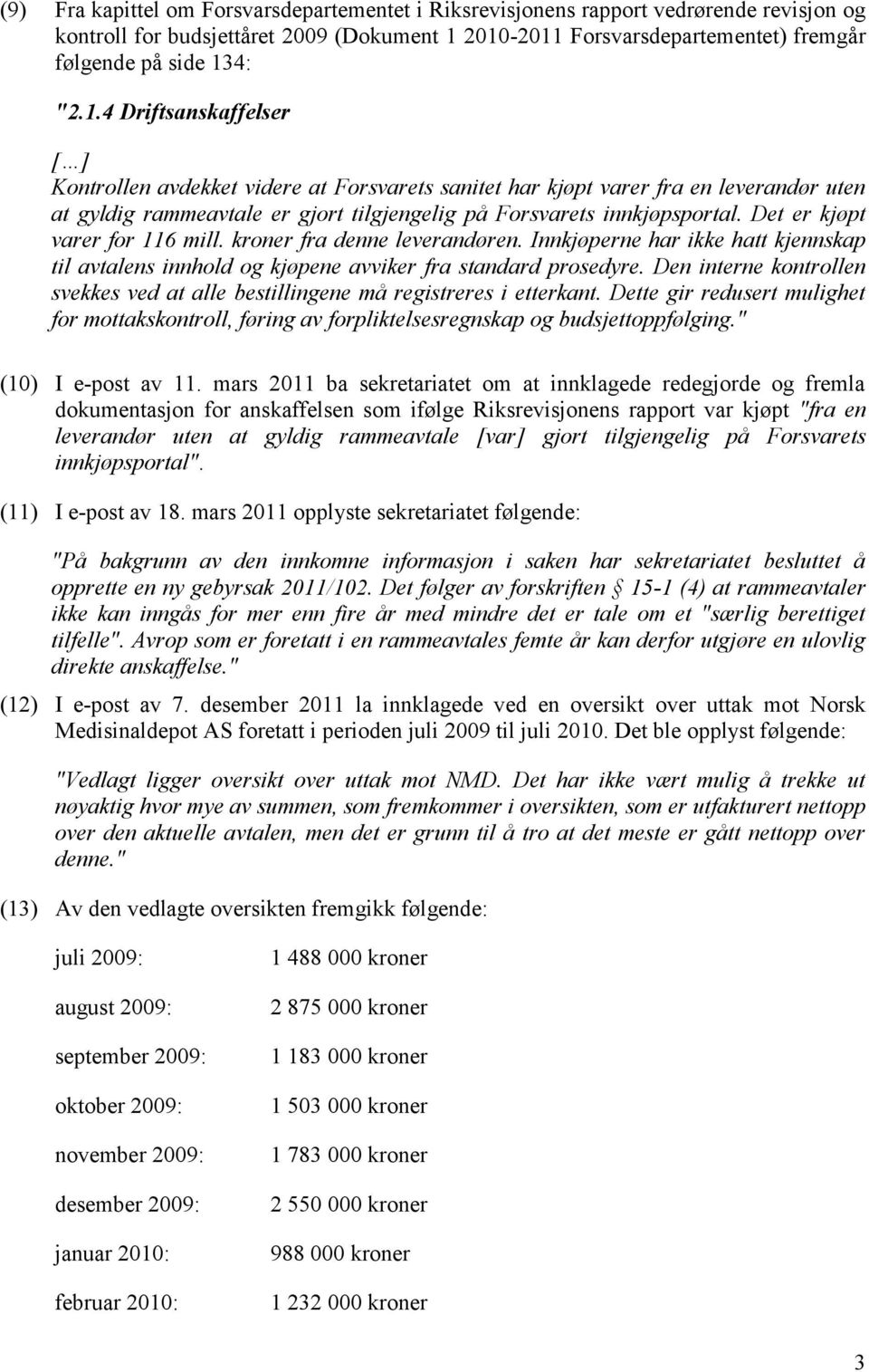 Det er kjøpt varer for 116 mill. kroner fra denne leverandøren. Innkjøperne har ikke hatt kjennskap til avtalens innhold og kjøpene avviker fra standard prosedyre.