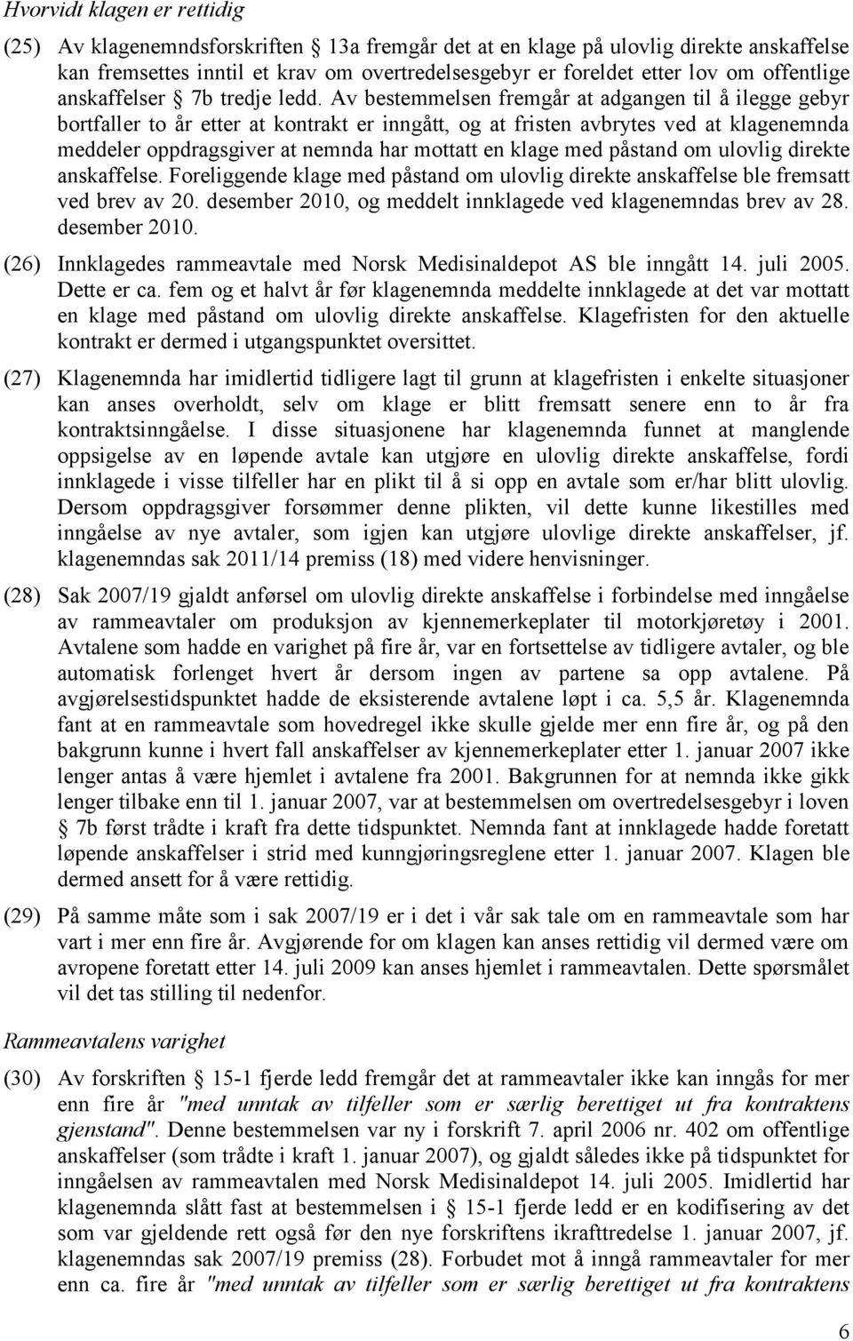 Av bestemmelsen fremgår at adgangen til å ilegge gebyr bortfaller to år etter at kontrakt er inngått, og at fristen avbrytes ved at klagenemnda meddeler oppdragsgiver at nemnda har mottatt en klage