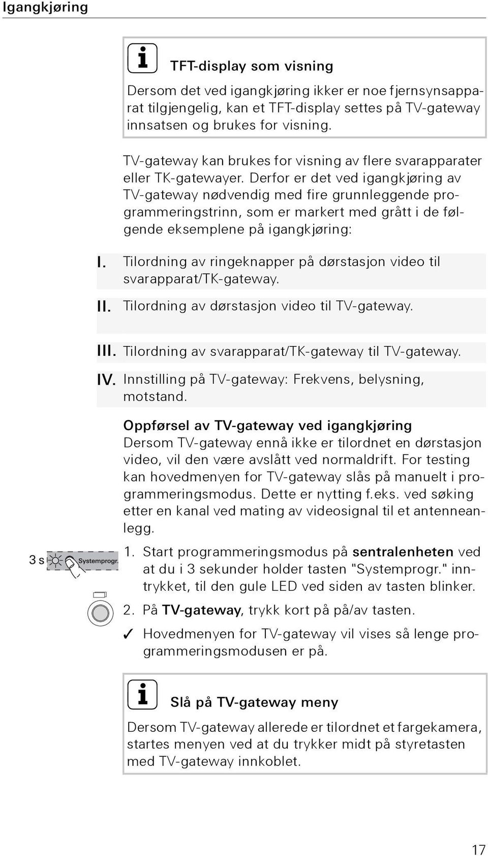 Derfor er det ved igangkjøring av TV-gateway nødvendig med fire grunnleggende programmeringstrinn, som er markert med grått i de følgende eksemplene på igangkjøring: I.