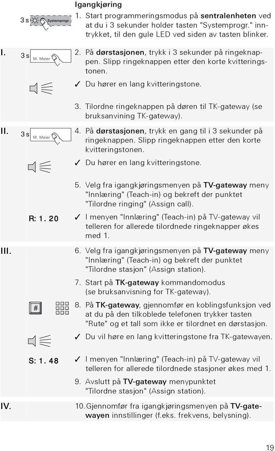 II. 4. På dørstasjonen, trykk en gang til i 3 sekunder på ringeknappen. Slipp ringeknappen etter den korte kvitteringstonen. Du hører en lang kvitteringstone. 5.