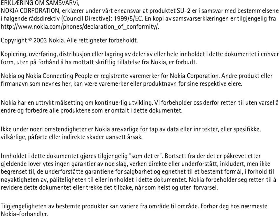 Kopiering, overføring, distribusjon eller lagring av deler av eller hele innholdet i dette dokumentet i enhver form, uten på forhånd å ha mottatt skriftlig tillatelse fra Nokia, er forbudt.