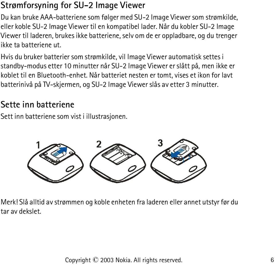 Hvis du bruker batterier som strømkilde, vil Image Viewer automatisk settes i standby-modus etter 10 minutter når SU-2 Image Viewer er slått på, men ikke er koblet til en Bluetooth-enhet.