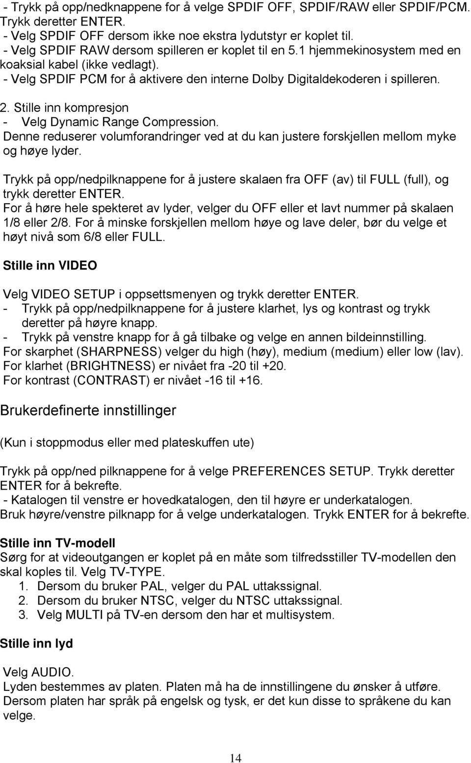 Stille inn kompresjon - Velg Dynamic Range Compression. Denne reduserer volumforandringer ved at du kan justere forskjellen mellom myke og høye lyder.