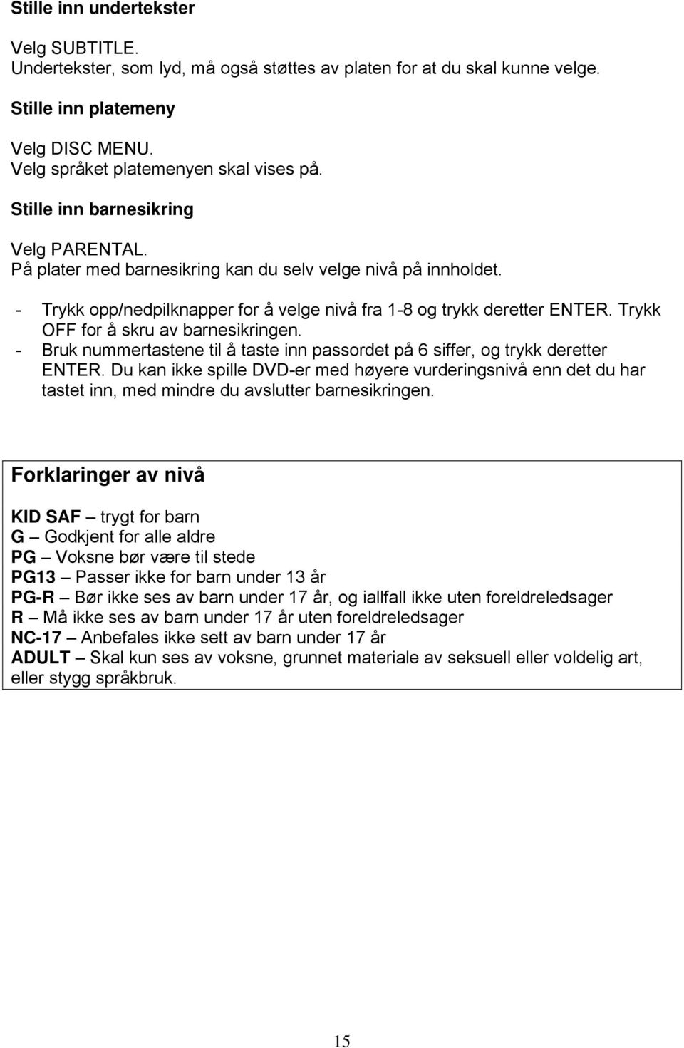 Trykk OFF for å skru av barnesikringen. - Bruk nummertastene til å taste inn passordet på 6 siffer, og trykk deretter ENTER.