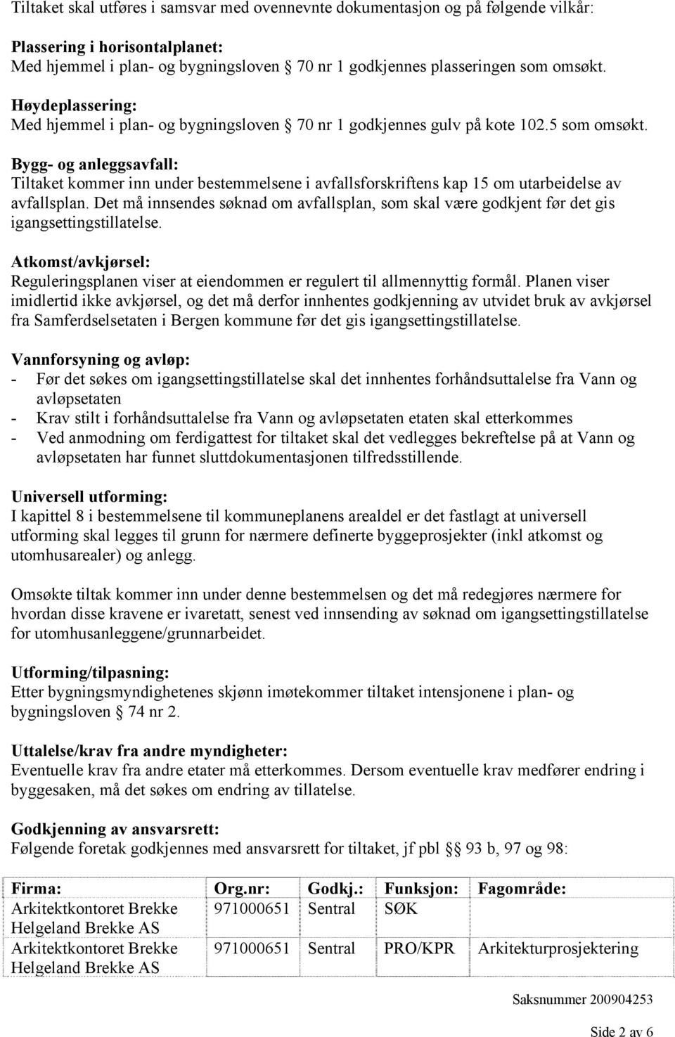 Bygg- og anleggsavfall: Tiltaket kommer inn under bestemmelsene i avfallsforskriftens kap 15 om utarbeidelse av avfallsplan.