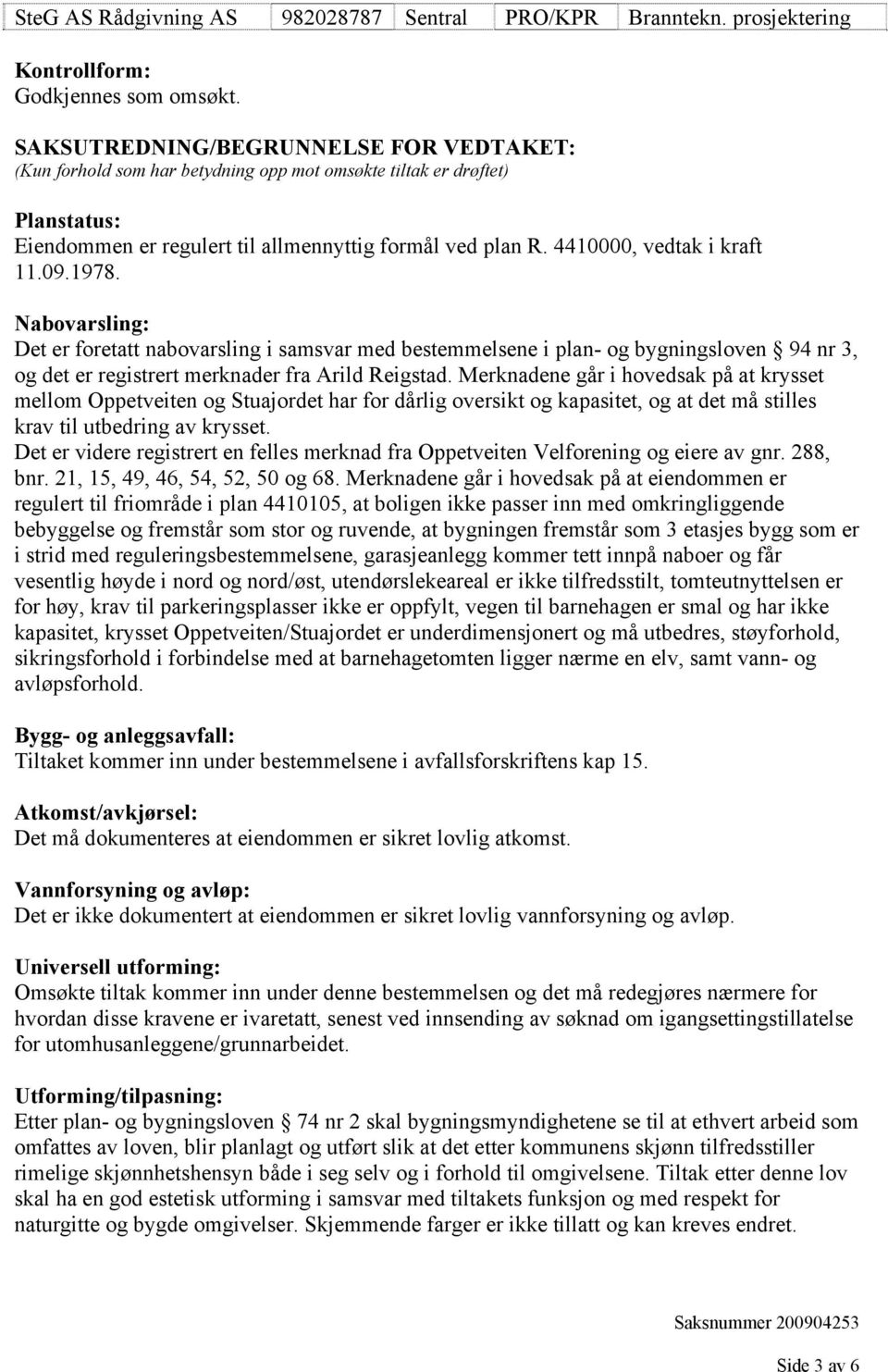 4410000, vedtak i kraft 11.09.1978. Nabovarsling: Det er foretatt nabovarsling i samsvar med bestemmelsene i plan- og bygningsloven 94 nr 3, og det er registrert merknader fra Arild Reigstad.