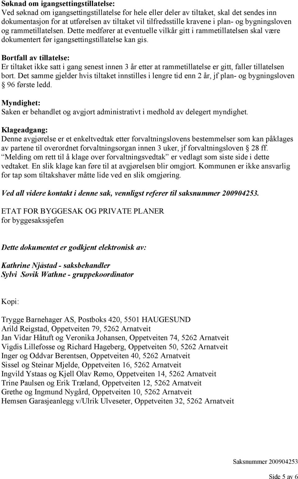 Bortfall av tillatelse: Er tiltaket ikke satt i gang senest innen 3 år etter at rammetillatelse er gitt, faller tillatelsen bort.