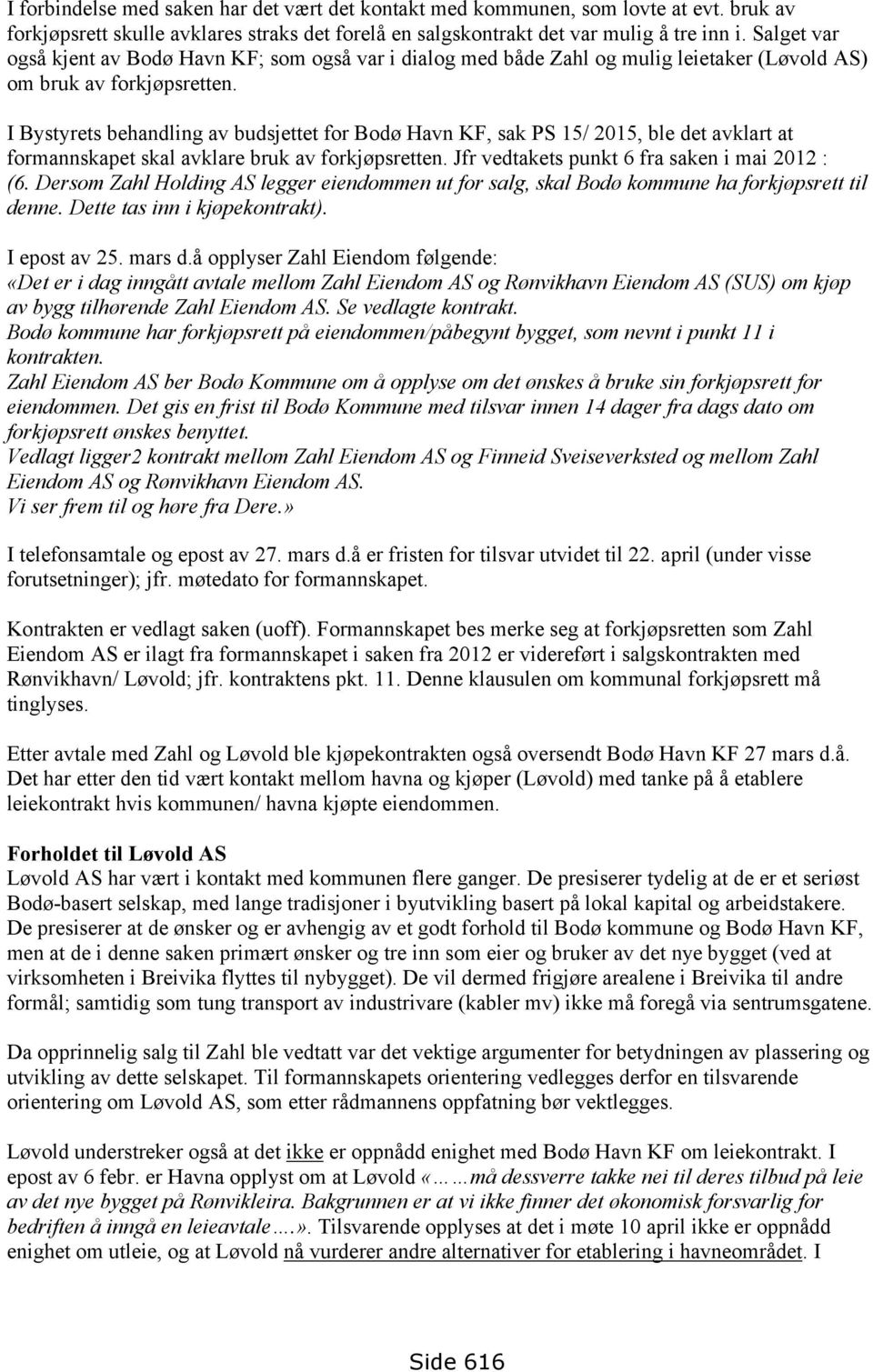 I Bystyrets behandling av budsjettet for Bodø Havn KF, sak PS 15/ 2015, ble det avklart at formannskapet skal avklare bruk av forkjøpsretten. Jfr vedtakets punkt 6 fra saken i mai 2012 : (6.