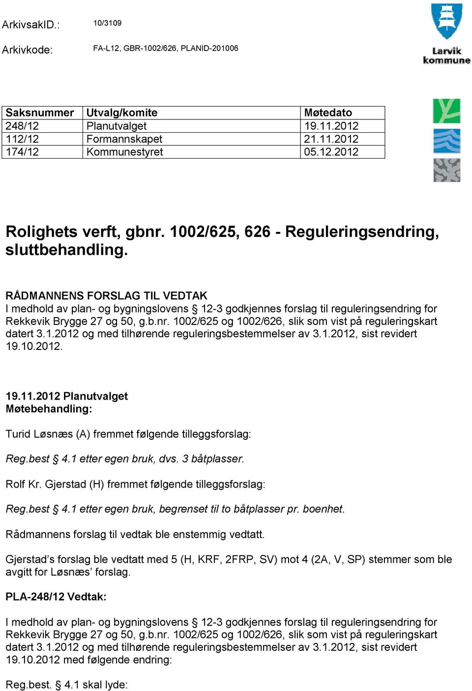 1.2012, sist revidert 19.10.2012. 19.11.2012 Planutvalget Møtebehandling: Turid Løsnæs (A) fremmet følgende tilleggsforslag: Reg.best 4.1 etter egen bruk, dvs. 3 båtplasser. Rolf Kr.