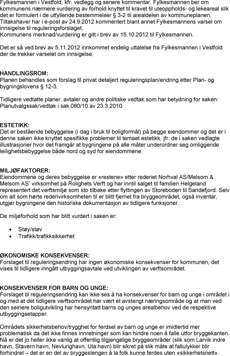 Tiltakshaver har i e-post av 24.9.2012 kommentert blant annet Fylkesmannens varsel om innsigelse til reguleringsforslaget. Kommunens merknad/vurdering er gitt i brev av 15.10.2012 til Fylkesmannen.