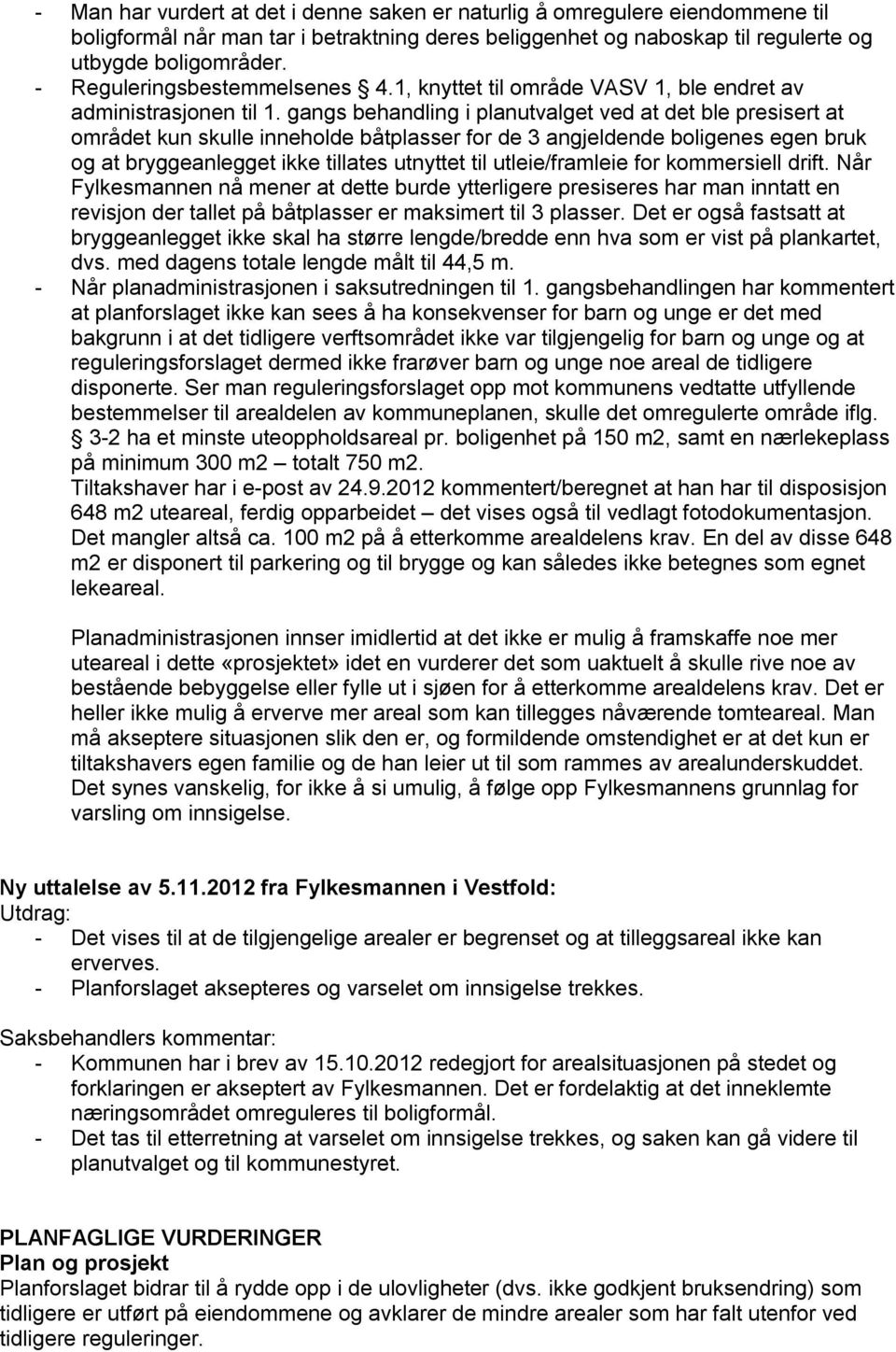 gangs behandling i planutvalget ved at det ble presisert at området kun skulle inneholde båtplasser for de 3 angjeldende boligenes egen bruk og at bryggeanlegget ikke tillates utnyttet til