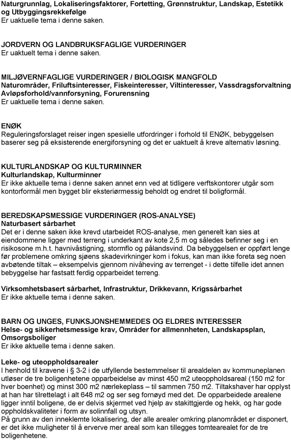 MILJØVERNFAGLIGE VURDERINGER / BIOLOGISK MANGFOLD Naturområder, Friluftsinteresser, Fiskeinteresser, Viltinteresser, Vassdragsforvaltning Avløpsforhold/vannforsyning, Forurensning Er uaktuelle tema i