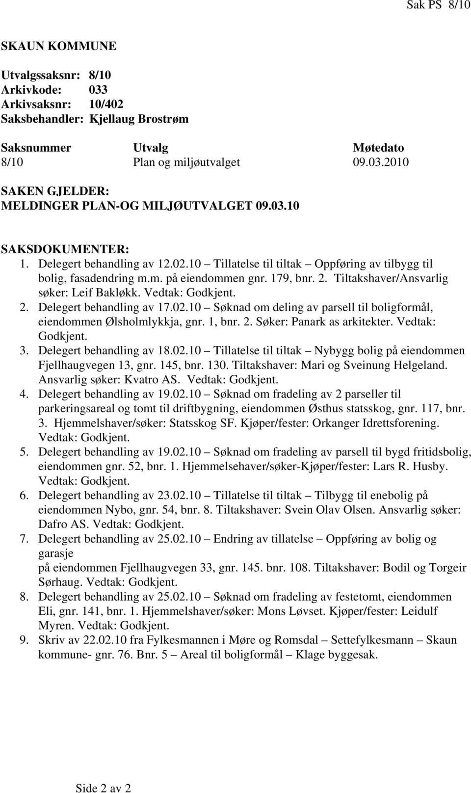 Tiltakshaver/Ansvarlig søker: Leif Bakløkk. Vedtak: Godkjent. 2. Delegert behandling av 17.02.10 Søknad om deling av parsell til boligformål, eiendommen Ølsholmlykkja, gnr. 1, bnr. 2. Søker: Panark as arkitekter.