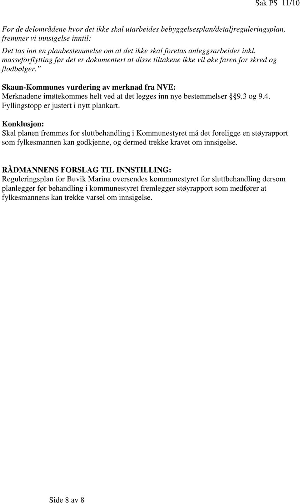Skaun-Kommunes vurdering av merknad fra NVE: Merknadene imøtekommes helt ved at det legges inn nye bestemmelser 9.3 og 9.4. Fyllingstopp er justert i nytt plankart.