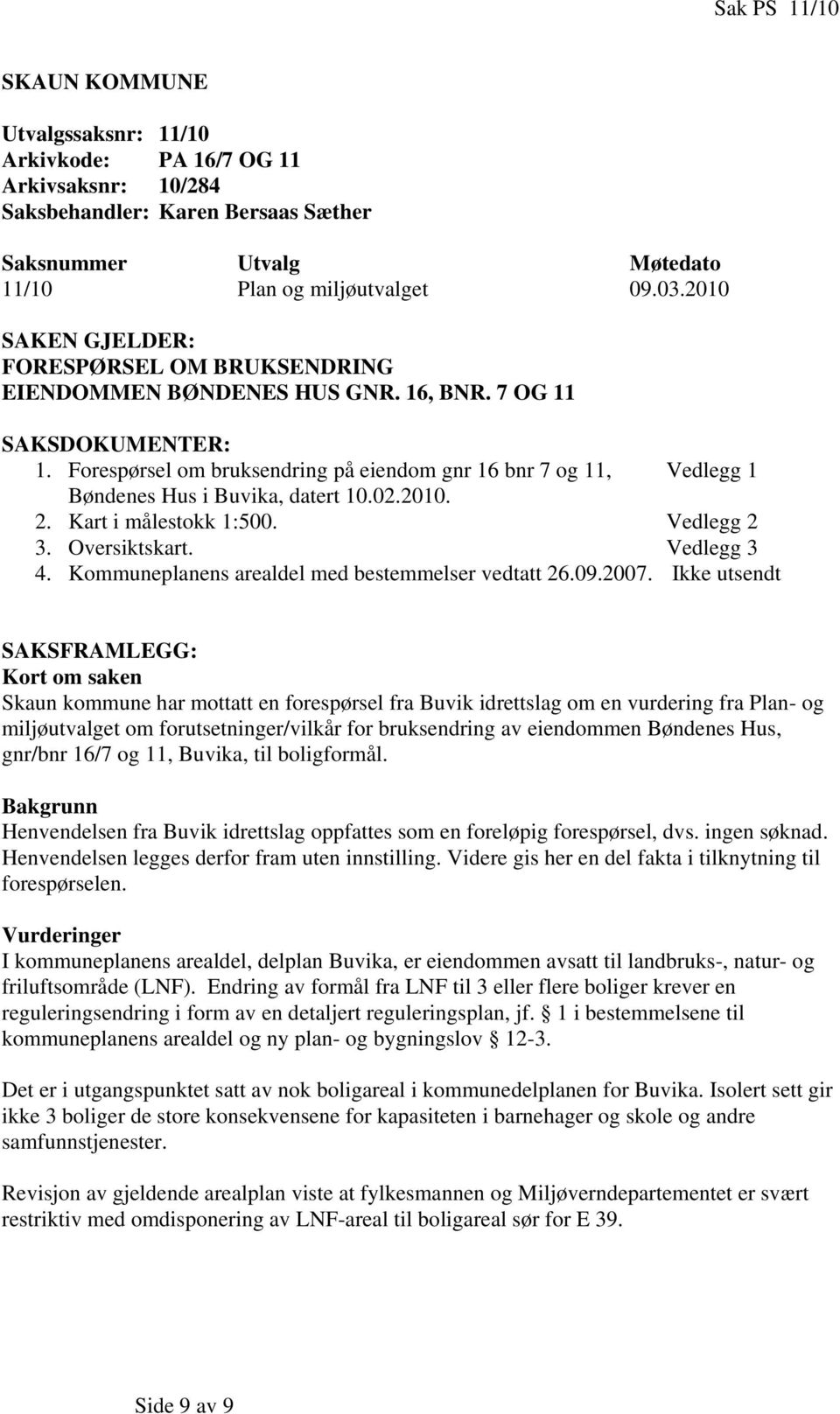 Forespørsel om bruksendring på eiendom gnr 16 bnr 7 og 11, Vedlegg 1 Bøndenes Hus i Buvika, datert 10.02.2010. 2. Kart i målestokk 1:500. Vedlegg 2 3. Oversiktskart. Vedlegg 3 4.