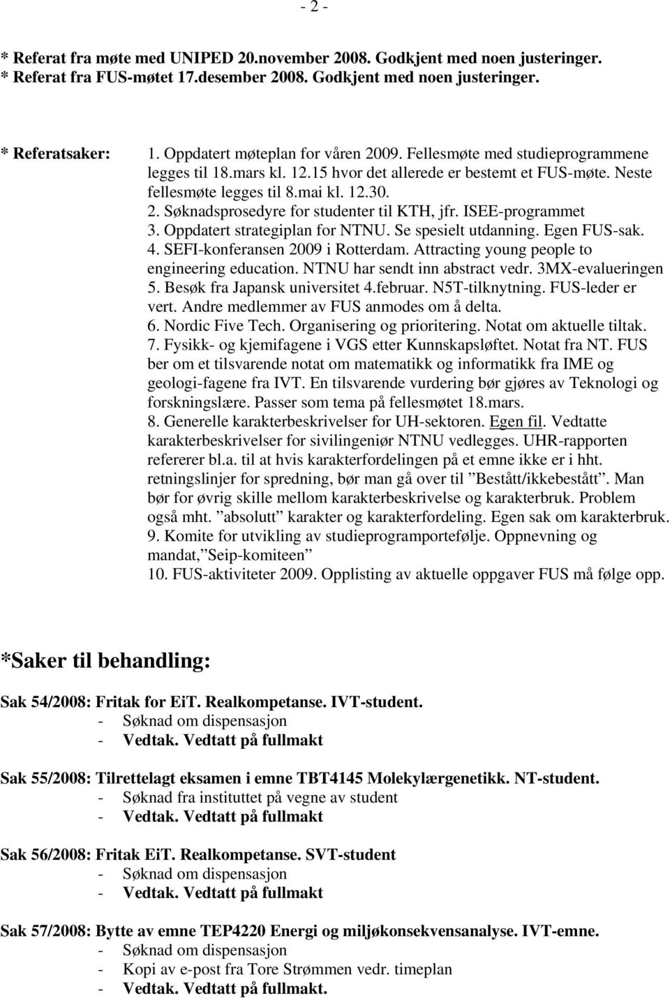 ISEE-programmet 3. Oppdatert strategiplan for NTNU. Se spesielt utdanning. Egen FUS-sak. 4. SEFI-konferansen 2009 i Rotterdam. Attracting young people to engineering education.